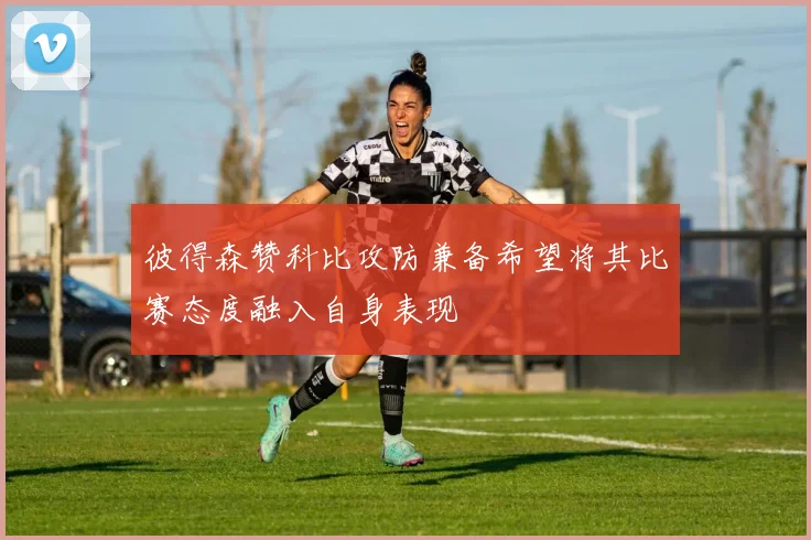 彼得森赞科比攻防兼备希望将其比赛态度融入自身表现