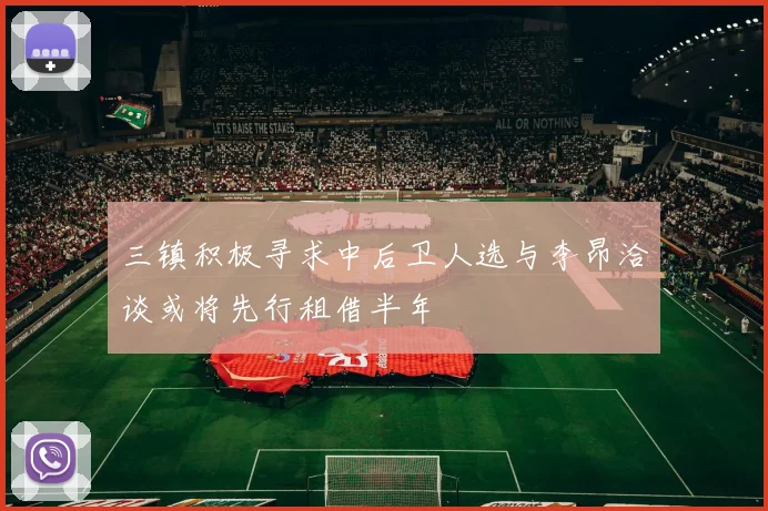 三镇积极寻求中后卫人选与李昂洽谈或将先行租借半年